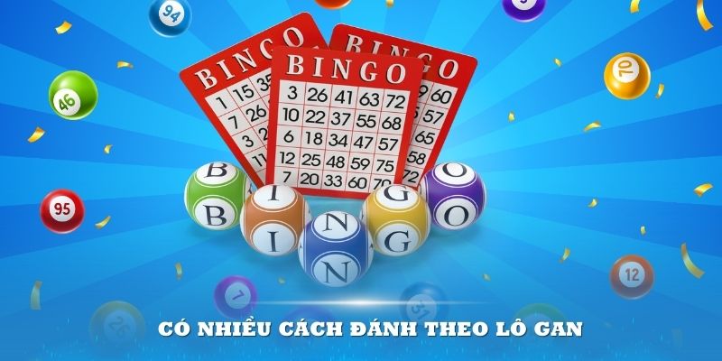 Có nhiều cách đánh theo lô gan mang về hiệu quả cao