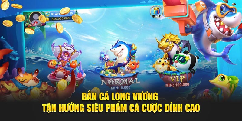 Bắn cá long vương, tận hưởng siêu phẩm đỉnh cao