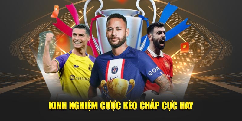 Kinh nghiệm cược kèo chấp cực hay