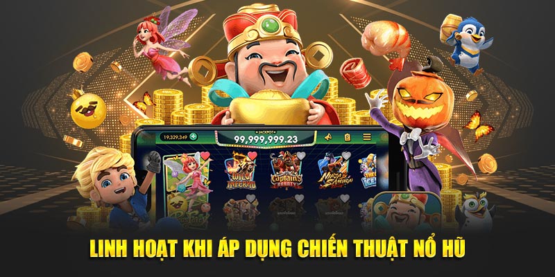 Linh hoạt khi áp dụng chiến thuật nổ hũ