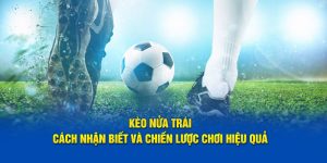 kèo nửa trái nhận biết và chiến lược hiệu quả