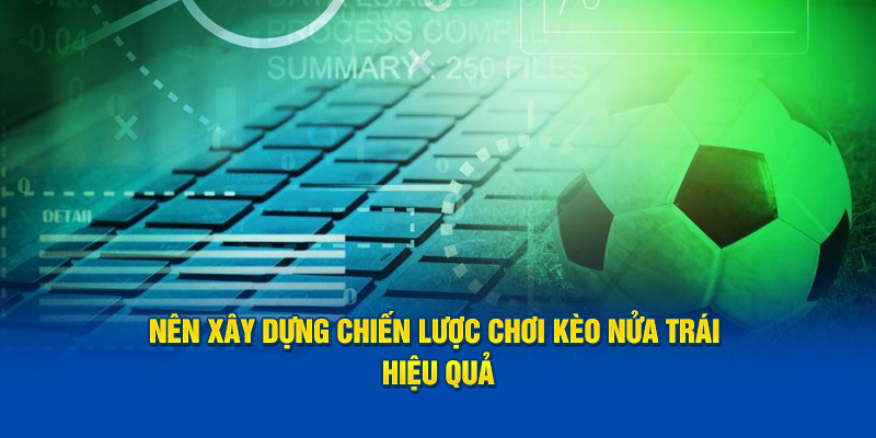 Nên xây dựng chiến lược chơi kèo nửa trái hiệu quả