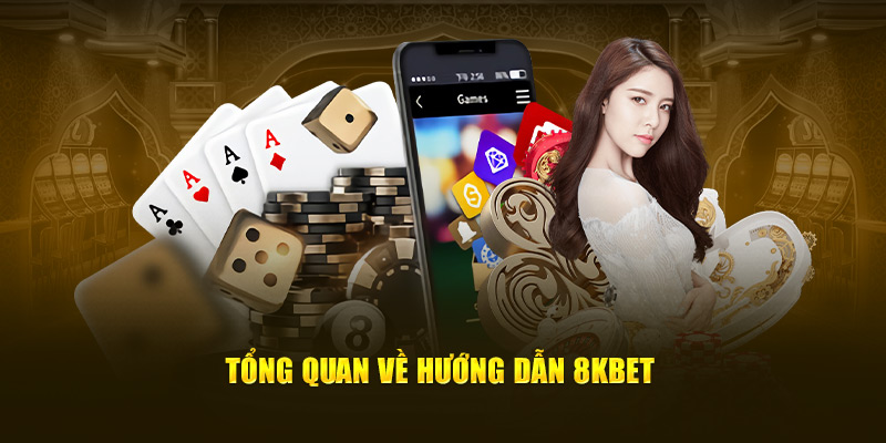 Tổng quan về hướng dẫn 8KBET