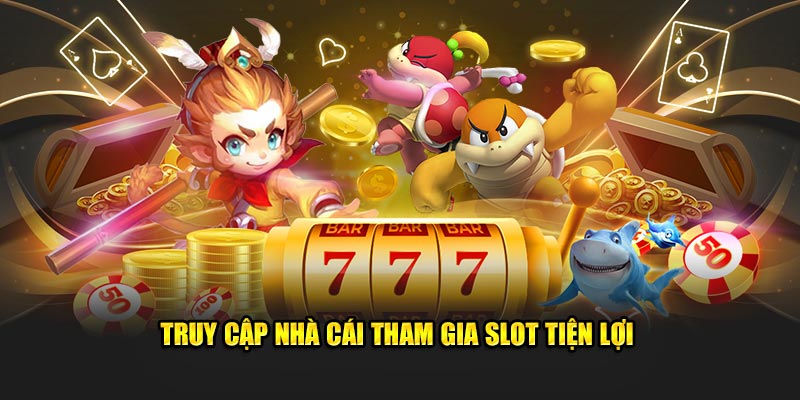 Truy cập nhà cái tham gia slot tiện lợi 