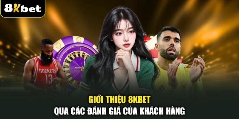 Giới thiệu 8KBET qua các đánh giá của khách hàng Giới thiệu 8KBET qua các đánh giá của khách hàng