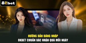 Hướng Dẫn Đăng Nhập 8KBET Chuẩn Xác Nhận Quà Mỗi Ngày